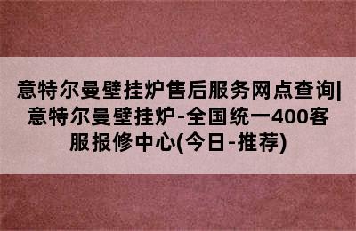 意特尔曼壁挂炉售后服务网点查询|意特尔曼壁挂炉-全国统一400客服报修中心(今日-推荐)